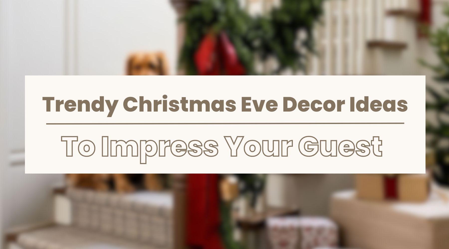 trendy christmas eve decor ideas to impress your guests